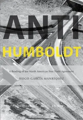 Anti-Humboldt: Az észak-amerikai szabadkereskedelmi megállapodás olvasata - Anti-Humboldt: A Reading of the North American Free Trade Agreement