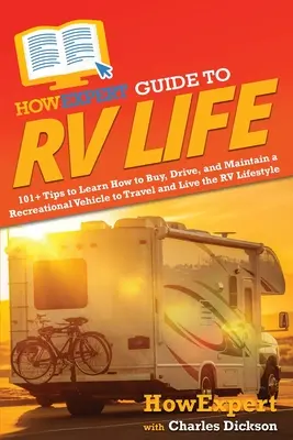 HowExpert Guide to RV Life: 101+ tipp, hogy megtanulja, hogyan vásároljon, vezessen és tartson fenn egy szabadidőjárművet, hogy utazhasson és élhessen a lakóautós életmódban - HowExpert Guide to RV Life: 101+ Tips to Learn How to Buy, Drive, and Maintain a Recreational Vehicle to Travel and Live the RV Lifestyle