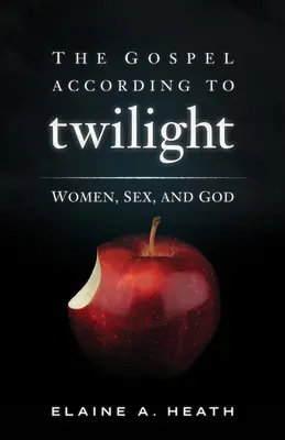 Az evangélium a Twilight szerint: Nők, szex és Isten - The Gospel According to Twilight: Women, Sex, and God