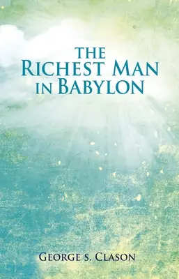 A leggazdagabb ember Babilonban: A világ kedvenc inspiráló útmutatója a gazdagság kezeléséhez - The Richest Man in Babylon: The World's Favorite Inspirational Guide to Managing Wealth