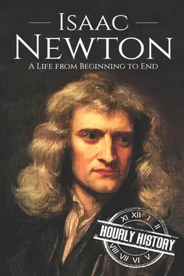 Isaac Newton: Newton Newton: Egy élet a kezdetektől a végéig - Isaac Newton: A Life From Beginning to End