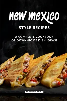 Új-mexikói stílusú receptek: A teljes szakácskönyv az otthoni ételötletekről! - New Mexico Style Recipes: A Complete Cookbook of Down-Home Dish Ideas!