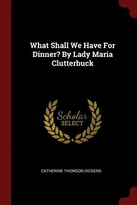 Mit vacsorázzunk? Lady Maria Clutterbuck - What Shall We Have For Dinner? By Lady Maria Clutterbuck