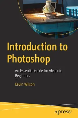 Bevezetés a Photoshopba: Alapvető útmutató abszolút kezdőknek - Introduction to Photoshop: An Essential Guide for Absolute Beginners