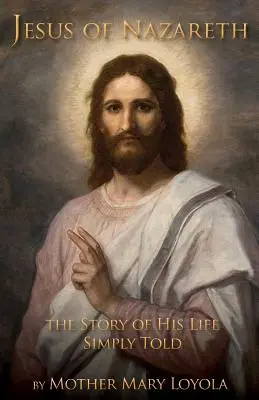 A názáreti Jézus: Életének története egyszerűen elmondva - Jesus of Nazareth: The Story of His Life Simply Told