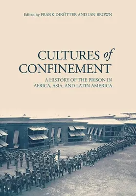 A bezártság kultúrái: A börtönök története Afrikában, Ázsiában és Latin-Amerikában - Cultures of Confinement: A History of the Prison in Africa, Asia, and Latin America