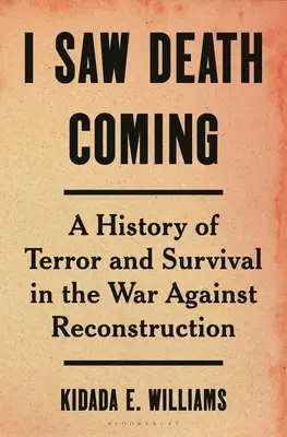 I Saw Death Coming: A terror és a túlélés története az újjáépítés elleni háborúban - I Saw Death Coming: A History of Terror and Survival in the War Against Reconstruction