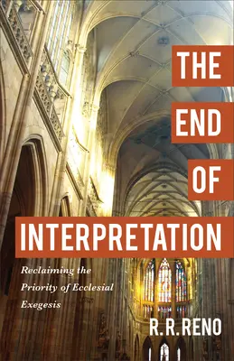 Az értelmezés vége: Az egyházi exegézis prioritásának visszaszerzése - The End of Interpretation: Reclaiming the Priority of Ecclesial Exegesis