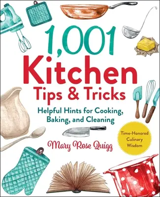1,001 konyhai tipp és trükk: Hasznos tanácsok főzéshez, sütéshez és takarításhoz - 1,001 Kitchen Tips & Tricks: Helpful Hints for Cooking, Baking, and Cleaning