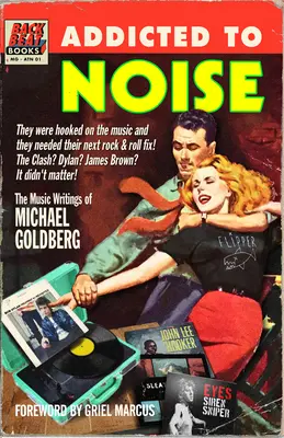 Addicted to Noise: Michael Goldberg zenei írásai - Addicted to Noise: The Music Writings of Michael Goldberg