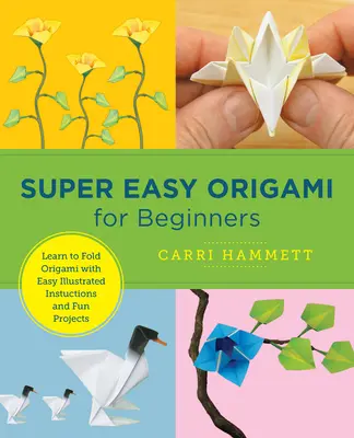 Szuper könnyű origami kezdőknek: Tanulj meg origamit hajtogatni egyszerű, illusztrált utasításokkal és szórakoztató projektekkel - Super Easy Origami for Beginners: Learn to Fold Origami with Easy Illustrated Instructions and Fun Projects