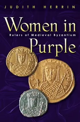 Nők lilában: A középkori Bizánc uralkodói - Women in Purple: Rulers of Medieval Byzantium