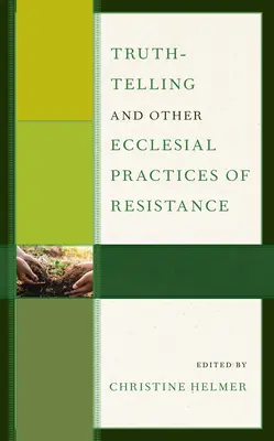 Az igazmondás és az ellenállás más egyházi gyakorlatai - Truth-Telling and Other Ecclesial Practices of Resistance