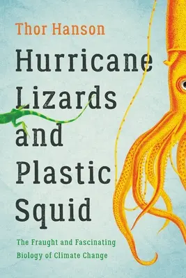 Hurrikángyíkok és műanyag tintahalak: Az éghajlatváltozás veszélyes és lenyűgöző biológiája - Hurricane Lizards and Plastic Squid: The Fraught and Fascinating Biology of Climate Change