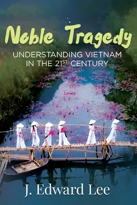 Nemes tragédia: Vietnam megértése a 21. században - Noble Tragedy: Understanding Vietnam in the 21st Century