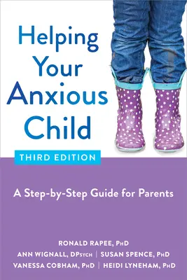 Szorongó gyermeked segítése: Lépésről lépésre útmutató szülőknek - Helping Your Anxious Child: A Step-By-Step Guide for Parents