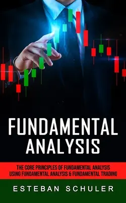 Alapelemzés: Az alapelemzés alapelvei (Az alapelemzés és a fundamentális kereskedési technikák használata) - Fundamental Analysis: The Core Principles of Fundamental Analysis (Using Fundamental Analysis & Fundamental Trading Techniques)