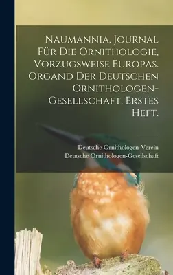 Naumannia. Journal fr die Ornithologie, vorzugsweise Europas. Organd der deutschen Ornithologen-Gesellschaft. Erstes Heft.