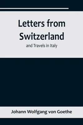 Levelek Svájcból és utazások Itáliában - Letters from Switzerland and Travels in Italy