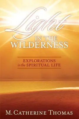 Fény a vadonban: Felfedezések a spirituális életben - Light in the Wilderness: Explorations in the Spiritual Life