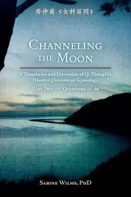 A Hold becsatornázása: Qi Zhongfu száz kérdésének fordítása és megvitatása a nőgyógyászatról, második rész - Channeling the Moon: A Translation and Discussion of Qi Zhongfu's Hundred Questions on Gynecology, Part Two