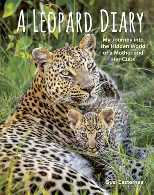 Egy leopárd naplója: Utazásom egy anya és kölykei rejtett világába - A Leopard Diary: My Journey Into the Hidden World of a Mother and Her Cubs