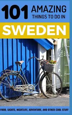 101 úžasných věcí, které se dají dělat ve Švédsku: Cestovní průvodce po Švédsku - 101 Amazing Things to Do in Sweden: Sweden Travel Guide