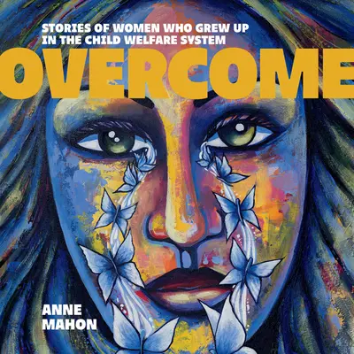 Overcome: A gyermekjóléti rendszerben felnőtt nők történetei - Overcome: Stories of Women Who Grew Up in the Child Welfare System