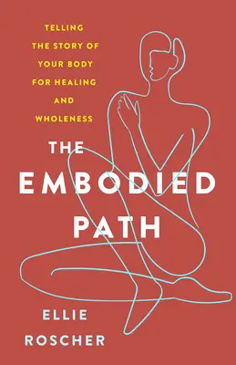 A megtestesült út: Testünk történetének elmesélése a gyógyulásért és a teljességért - The Embodied Path: Telling the Story of Your Body for Healing and Wholeness