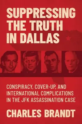 Az igazság elhallgatása Dallasban: Összeesküvés, eltussolás és nemzetközi bonyodalmak a JFK-gyilkosság ügyében - Suppressing the Truth in Dallas: Conspiracy, Cover-Up, and International Complications in the JFK Assassination Case