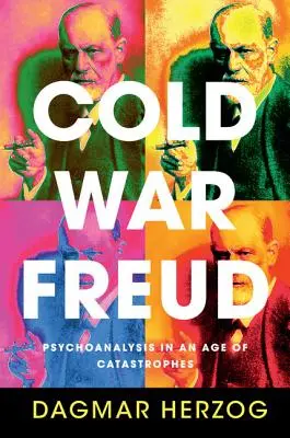 Cold War Freud: Pszichoanalízis a katasztrófák korában - Cold War Freud: Psychoanalysis in an Age of Catastrophes