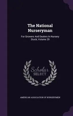 The National Nurseryman: A faiskolai termesztők és kereskedők számára, 29. kötet - The National Nurseryman: For Growers and Dealers in Nursery Stock, Volume 29