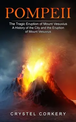 Pompeji: A Vezúv tragikus kitörése (A város és a Vezúv kitörésének története) - Pompeii: The Tragic Eruption of Mount Vesuvius (A History of the City and the Eruption of Mount Vesuvius)