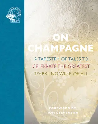 Champagne-ról: Mesék gobelinje minden idők legnagyszerűbb pezsgőjének ünneplésére... - On Champagne: A Tapestry of Tales to Celebrate the Greatest Sparkling Wine of All...