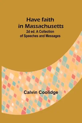 Have faith in Massachusetts; 2d ed. Beszédek és üzenetek gyűjteménye - Have faith in Massachusetts; 2d ed.A Collection of Speeches and Messages