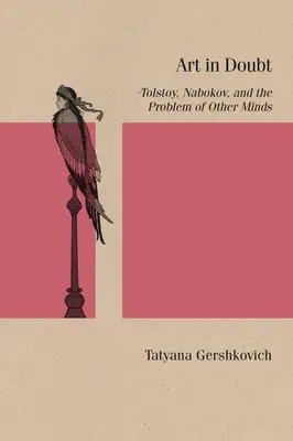 Art in Doubt: Tolsztoj, Nabokov és a más elmék problémája - Art in Doubt: Tolstoy, Nabokov, and the Problem of Other Minds