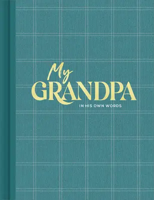 Az én nagyapám: Interjúnapló a saját szavaival megfogalmazott gondolatok megörökítésére - My Grandpa: An Interview Journal to Capture Reflections in His Own Words