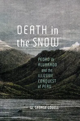 Halál a hóban: Pedro de Alvarado és Peru illuzórikus meghódítása - Death in the Snow: Pedro de Alvarado and the Illusive Conquest of Peru