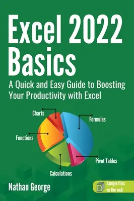 Excel 2022 Alapok: Gyors és egyszerű útmutató a termelékenység növeléséhez az Excel segítségével - Excel 2022 Basics: A Quick and Easy Guide to Boosting Your Productivity with Excel