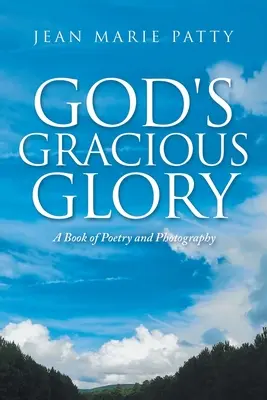 Isten kegyelmes dicsősége: Költői és fotókönyv - God's Gracious Glory: A Book of Poetry and Photography