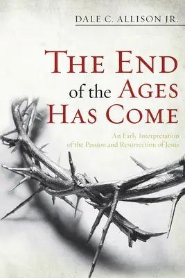 Eljött az idők vége: Jézus szenvedésének és feltámadásának egy korai értelmezése - The End of the Ages Has Come: An Early Interpretation of the Passion and Resurrection of Jesus