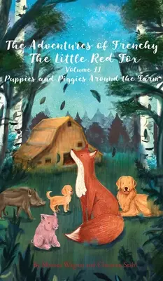Frenchy, a kis vörös róka és barátai kalandjai 2. kötet: Kiskutyák és malacok a farm körül - The Adventures of Frenchy the Little Red Fox and his Friends Volume 2: Puppies and Piggies Around the Farm