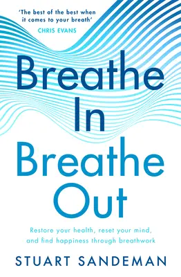 Lélegezz be, lélegezz ki: Restore Your Health, Reset Your Mind and Find Happiness Through Breathwork - Breathe In, Breathe Out: Restore Your Health, Reset Your Mind and Find Happiness Through Breathwork