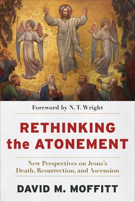 Az engesztelés újragondolása: Jézus halálának, feltámadásának és mennybemenetelének új perspektívái - Rethinking the Atonement: New Perspectives on Jesus's Death, Resurrection, and Ascension