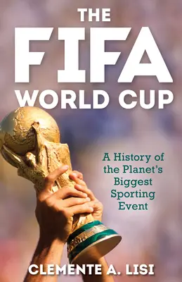 A Fifa világbajnokság: A bolygó legnagyobb sporteseményének története - The Fifa World Cup: A History of the Planet's Biggest Sporting Event