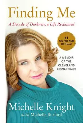 Finding Me: Egy évtizednyi sötétség, egy visszanyert élet: Emlékirat a clevelandi emberrablásokról - Finding Me: A Decade of Darkness, a Life Reclaimed: A Memoir of the Cleveland Kidnappings