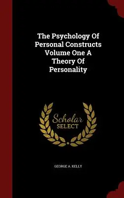 A személyiségkonstrukciók pszichológiája Első kötet A személyiség elmélete - The Psychology Of Personal Constructs Volume One A Theory Of Personality