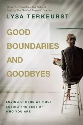 Jó határok és búcsúzkodás: Szeretni másokat anélkül, hogy elveszítenéd a legjobbat abból, aki vagy - Good Boundaries and Goodbyes: Loving Others Without Losing the Best of Who You Are