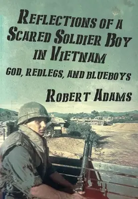 Egy rémült vietnami katonafiú reflexiói: Isten, vöröslábúak és kék fiúk - Reflections of a Scared Soldier Boy in Vietnam: God, Redlegs, and Blueboys