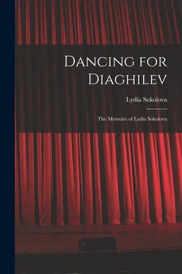 Tánc Diagilevnek; Lydia Szokolova emlékiratai - Dancing for Diaghilev; the Memoirs of Lydia Sokolova